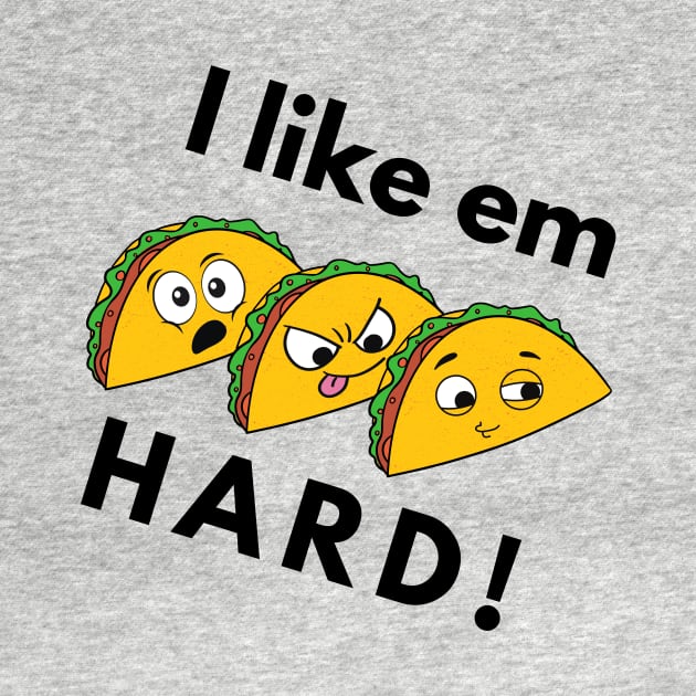 I Like Em Hard.. Tacos by Winningraphics